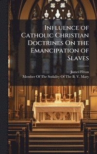 bokomslag Influence of Catholic Christian Doctrines On the Emancipation of Slaves