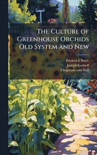 bokomslag The Culture of Greenhouse Orchids Old System and New