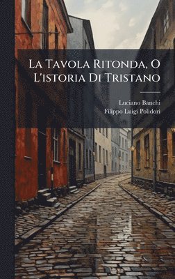 Luciano Banchi, Filippo Luigi Polidori - Tavola Ritonda, O L'istoria Di Tristano, Inbunden