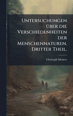 Christoph Meiners - Untersuchungen Ã1/4ber die Verschiedenheiten der Menschennaturen. Dritter Theil., Inbunden