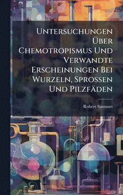 bokomslag Untersuchungen Ã?ber Chemotropismus Und Verwandte Erscheinungen Bei Wurzeln, Sprossen Und Pilzfäden