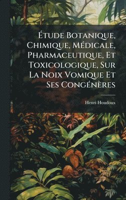 bokomslag Ã¿tude Botanique, Chimique, MÃ(c)dicale, Pharmaceutique, Et Toxicologique, Sur La Noix Vomique Et Ses CongÃ(c)nères