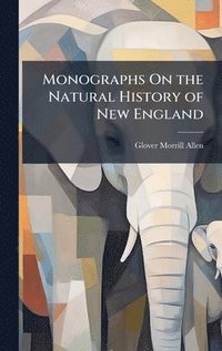 bokomslag Monographs On the Natural History of New England
