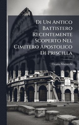 bokomslag Di Un Antico Battistero Recentemente Scoperto Nel Cimitero Apostolico Di Priscilla