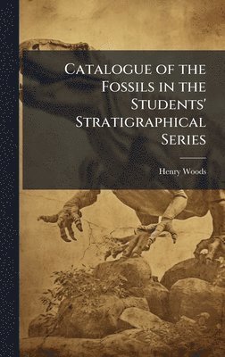 bokomslag Catalogue of the Fossils in the Students' Stratigraphical Series