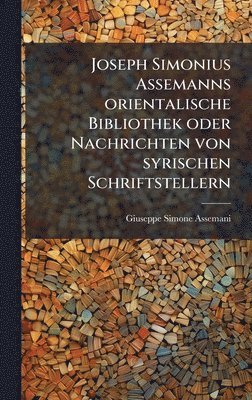 Joseph Simonius Assemanns orientalische Bibliothek oder Nachrichten von syrischen Schriftstellern