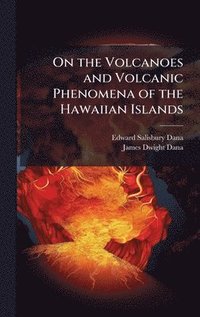 bokomslag On the Volcanoes and Volcanic Phenomena of the Hawaiian Islands