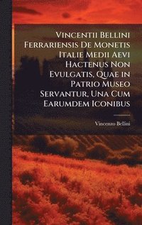 bokomslag Vincentii Bellini Ferrariensis De Monetis Italie Medii Aevi Hactenus Non Evulgatis, Quae in Patrio Museo Servantur, Una Cum Earumdem Iconibus