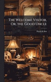 bokomslag The Welcome Visitor, Or, the Good Uncle