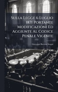 bokomslag Sulla Legge 6 Luglio 1871 Portante Modificazioni Ed Aggiunte Al Codice Penale Vigente