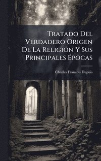 bokomslag Tratado Del Verdadero Origen De La ReligiÃ3n Y Sus Principales Ã?pocas