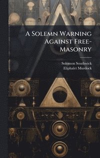 bokomslag A Solemn Warning Against Free-Masonry