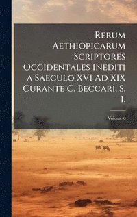 bokomslag Rerum Aethiopicarum Scriptores Occidentales Inediti a Saeculo XVI Ad XIX Curante C. Beccari, S. I.
