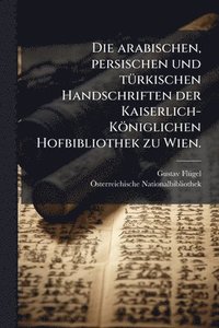 bokomslag arabischen, persischen und tÃ1/4rkischen Handschriften der Kaiserlich-Königlichen Hofbibliothek zu Wien.