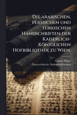 bokomslag arabischen, persischen und tÃ1/4rkischen Handschriften der Kaiserlich-Königlichen Hofbibliothek zu Wien.