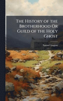 History of the Brotherhood Or Guild of the Holy Ghost