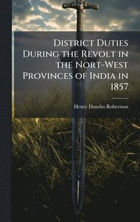 bokomslag District Duties During the Revolt in the Nort-West Provinces of India in 1857