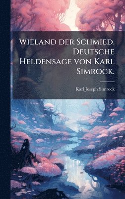 bokomslag Wieland der Schmied. Deutsche Heldensage von Karl Simrock.