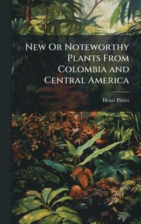 bokomslag New Or Noteworthy Plants From Colombia and Central America