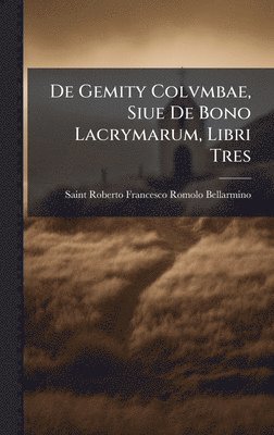De Gemity Colvmbae, Siue De Bono Lacrymarum, Libri Tres