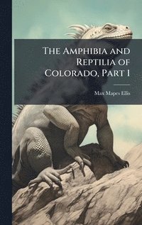 bokomslag The Amphibia and Reptilia of Colorado, Part 1