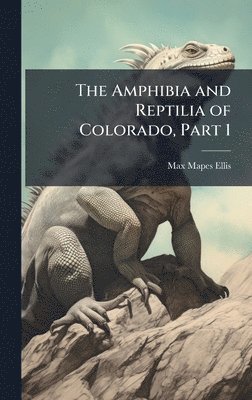 bokomslag The Amphibia and Reptilia of Colorado, Part 1