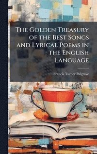 bokomslag Golden Treasury of the Best Songs and Lyrical Poems in the English Language
