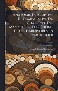 bokomslag Anatomie Descriptive Et Comparative Du Chat, Type Des Mammifères En GÃ(c)nÃ(c)ral Et Des Carnivores En Particulier
