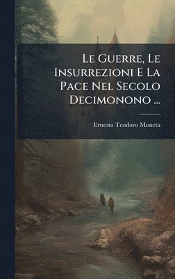 bokomslag Le Guerre, Le Insurrezioni E La Pace Nel Secolo Decimonono ...