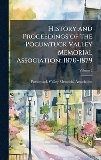bokomslag History and Proceedings of the Pocumtuck Valley Memorial Association; 1870-1879