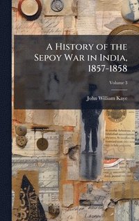 bokomslag A History of the Sepoy War in India, 1857-1858