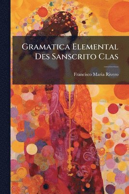 Francisco Maria Rivero - Gramatica Elemental Des Sanscrito Clas, Häftad