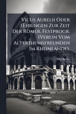 bokomslag Vicus Aurelii Oder Å'hringen Zur Zeit Der Römer. Festprogr. (Verein Vom Alterthumsfreunden Im Rheinlande).