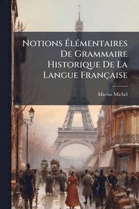 bokomslag Notions Ã?lÃ(c)mentaires De Grammaire Historique De La Langue Française