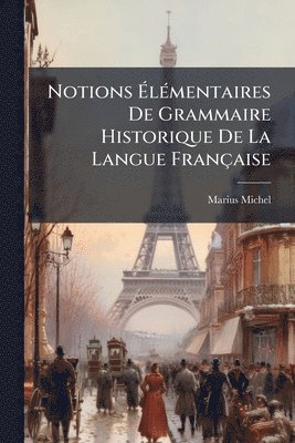 bokomslag Notions Ã?lÃ(c)mentaires De Grammaire Historique De La Langue Française
