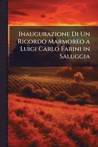 bokomslag Inaugurazione Di Un Ricordo Marmoreo a Luigi Carlo Farini in Saluggia