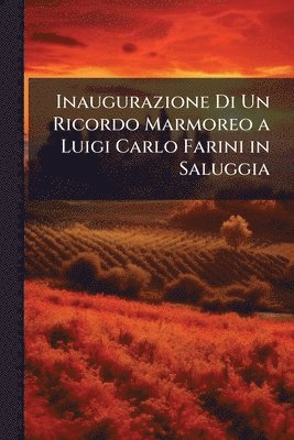 bokomslag Inaugurazione Di Un Ricordo Marmoreo a Luigi Carlo Farini in Saluggia