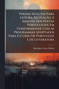 bokomslag Poesias Selectas Para Leitura, RecitaçÃ£o, E Analyse Dos Poetas Portuguezes, Em Conformidade Com As Programmas Adoptados Para O Curso De Portuguez E De Litteratura
