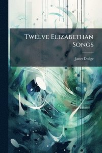 bokomslag Twelve Elizabethan Songs