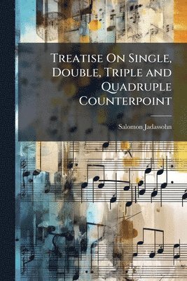 bokomslag Treatise On Single, Double, Triple and Quadruple Counterpoint