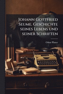 bokomslag Johann Gottfried Seume. Geschichte seines Lebens und seiner Schriften