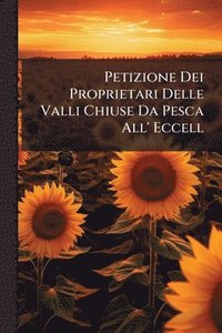 bokomslag Petizione Dei Proprietari Delle Valli Chiuse Da Pesca All' Eccell