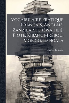 bokomslag Vocabulaire Pratique Français, Anglais, Zanzibarite (Swahili), Fiote, Kibangi-IrÃ(c)bou, Mongo, Bangala