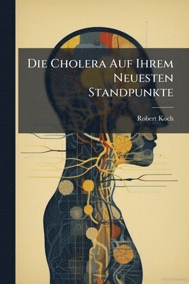 Robert Koch - Cholera Auf Ihrem Neuesten Standpunkte, Häftad