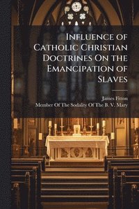 bokomslag Influence of Catholic Christian Doctrines On the Emancipation of Slaves
