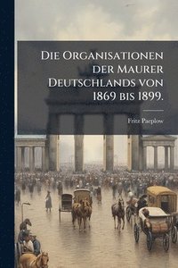 bokomslag Organisationen der Maurer Deutschlands von 1869 bis 1899.