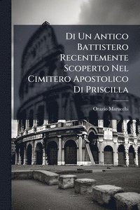 bokomslag Di Un Antico Battistero Recentemente Scoperto Nel Cimitero Apostolico Di Priscilla