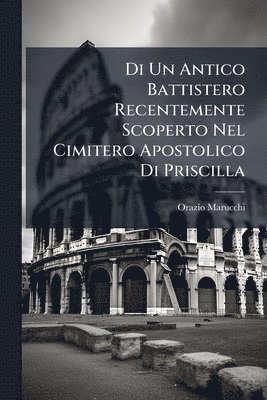 bokomslag Di Un Antico Battistero Recentemente Scoperto Nel Cimitero Apostolico Di Priscilla