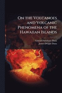 bokomslag On the Volcanoes and Volcanic Phenomena of the Hawaiian Islands
