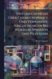 bokomslag Untersuchungen Ã?ber Chemotropismus Und Verwandte Erscheinungen Bei Wurzeln, Sprossen Und Pilzfäden